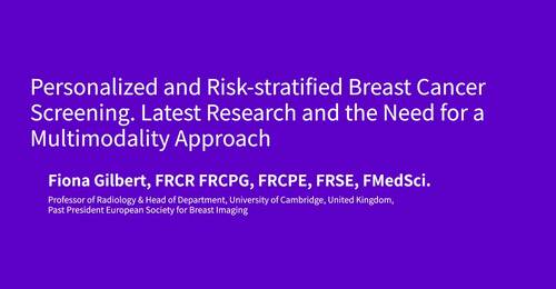 Personalized breast cancer screening by Dr. Fiona Gilbert, FRCR FRCPG FRCPE, FRSE, FMedSci.