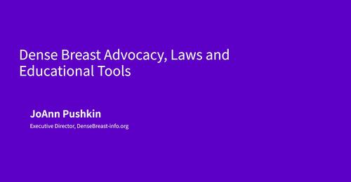 Dense Breast Advocacy, Laws and Educational Tools by Ms. JoAnn Pushkin