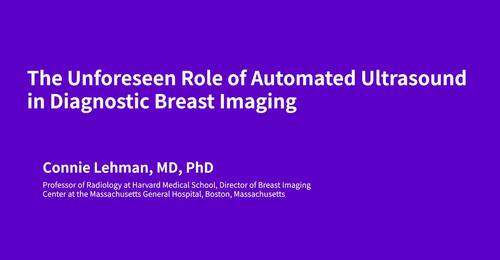 The Unforeseen Role of Automated Ultrasound in Diagnostic Breast Imaging by Connie Lehman, MD, PhD